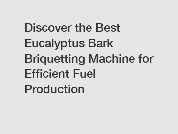 Discover the Best Eucalyptus Bark Briquetting Machine for Efficient Fuel Production