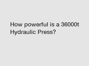 How powerful is a 36000t Hydraulic Press?