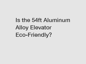 Is the 54ft Aluminum Alloy Elevator Eco-Friendly?