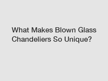 What Makes Blown Glass Chandeliers So Unique?