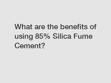 What are the benefits of using 85% Silica Fume Cement?