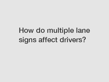 How do multiple lane signs affect drivers?