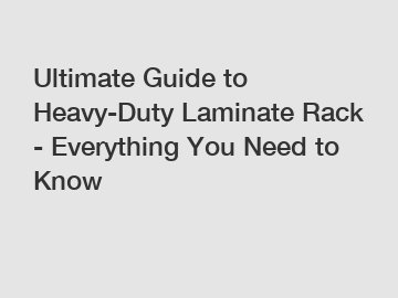 Ultimate Guide to Heavy-Duty Laminate Rack - Everything You Need to Know