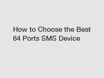 How to Choose the Best 64 Ports SMS Device