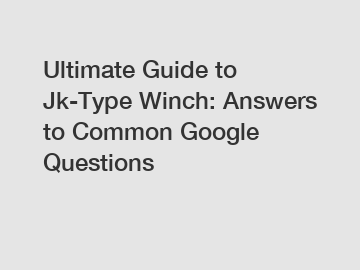 Ultimate Guide to Jk-Type Winch: Answers to Common Google Questions