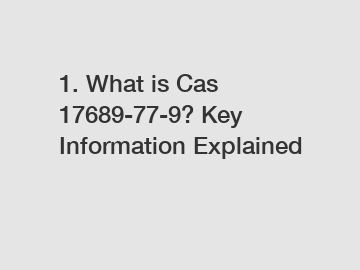 1. What is Cas 17689-77-9? Key Information Explained