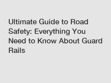 Ultimate Guide to Road Safety: Everything You Need to Know About Guard Rails