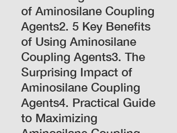 1. Unveiling the Secrets of Aminosilane Coupling Agents2. 5 Key Benefits of Using Aminosilane Coupling Agents3. The Surprising Impact of Aminosilane Coupling Agents4. Practical Guide to Maximizing Ami