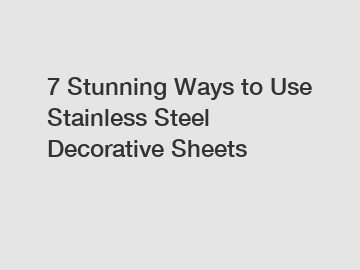 7 Stunning Ways to Use Stainless Steel Decorative Sheets