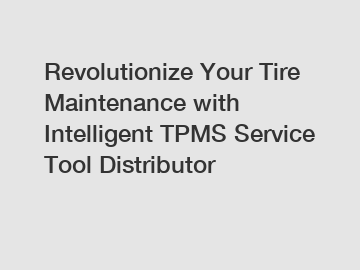 Revolutionize Your Tire Maintenance with Intelligent TPMS Service Tool Distributor