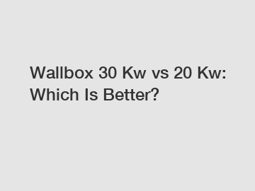 Wallbox 30 Kw vs 20 Kw: Which Is Better?