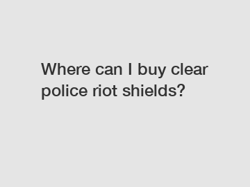 Where can I buy clear police riot shields?