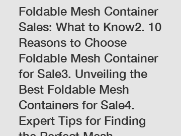 1. Ultimate Guide to Foldable Mesh Container Sales: What to Know2. 10 Reasons to Choose Foldable Mesh Container for Sale3. Unveiling the Best Foldable Mesh Containers for Sale4. Expert Tips for Findin
