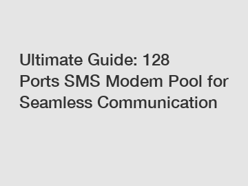 Ultimate Guide: 128 Ports SMS Modem Pool for Seamless Communication