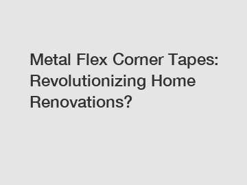 Metal Flex Corner Tapes: Revolutionizing Home Renovations?