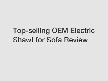 Top-selling OEM Electric Shawl for Sofa Review