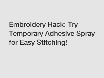 Embroidery Hack: Try Temporary Adhesive Spray for Easy Stitching!