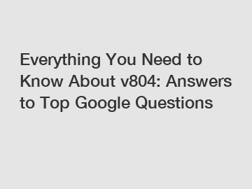 Everything You Need to Know About v804: Answers to Top Google Questions