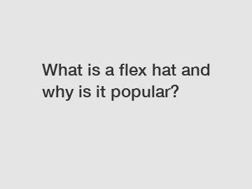 What is a flex hat and why is it popular?