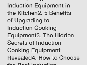 1. Comparing Gas vs. Induction Equipment in the Kitchen2. 5 Benefits of Upgrading to Induction Cooking Equipment3. The Hidden Secrets of Induction Cooking Equipment Revealed4. How to Choose the Best I