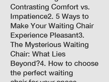 1. The Waiting Chair: Contrasting Comfort vs. Impatience2. 5 Ways to Make Your Waiting Chair Experience Pleasant3. The Mysterious Waiting Chair: What Lies Beyond?4. How to choose the perfect waiting c