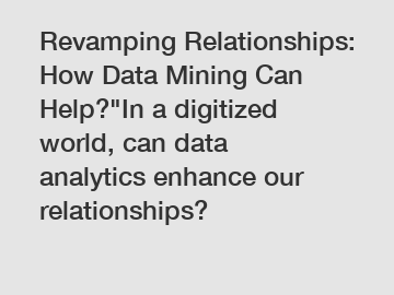 Revamping Relationships: How Data Mining Can Help?"In a digitized world, can data analytics enhance our relationships?