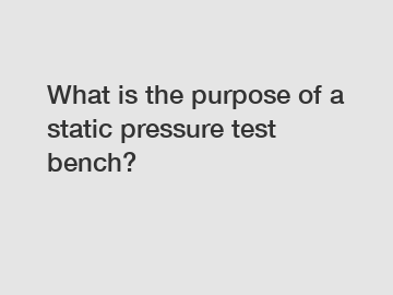 What is the purpose of a static pressure test bench?