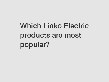 Which Linko Electric products are most popular?