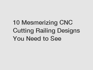 10 Mesmerizing CNC Cutting Railing Designs You Need to See