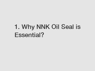 1. Why NNK Oil Seal is Essential?