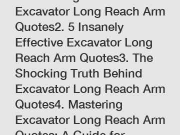 1. Unveiling the Best Excavator Long Reach Arm Quotes2. 5 Insanely Effective Excavator Long Reach Arm Quotes3. The Shocking Truth Behind Excavator Long Reach Arm Quotes4. Mastering Excavator Long Reac