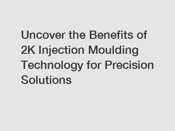 Uncover the Benefits of 2K Injection Moulding Technology for Precision Solutions