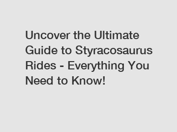 Uncover the Ultimate Guide to Styracosaurus Rides - Everything You Need to Know!