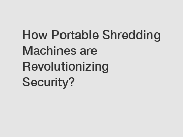 How Portable Shredding Machines are Revolutionizing Security?