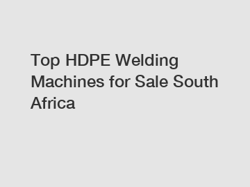 Top HDPE Welding Machines for Sale South Africa