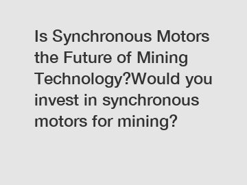 Is Synchronous Motors the Future of Mining Technology?Would you invest in synchronous motors for mining?