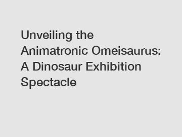 Unveiling the Animatronic Omeisaurus: A Dinosaur Exhibition Spectacle