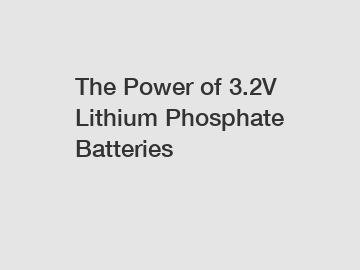The Power of 3.2V Lithium Phosphate Batteries