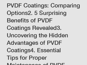 1. The Ultimate Guide to PVDF Coatings: Comparing Options2. 5 Surprising Benefits of PVDF Coatings Revealed3. Uncovering the Hidden Advantages of PVDF Coatings4. Essential Tips for Proper Maintenance 