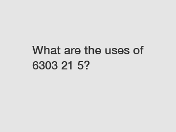 What are the uses of 6303 21 5?