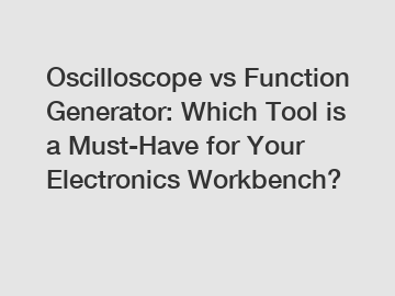 Oscilloscope vs Function Generator: Which Tool is a Must-Have for Your Electronics Workbench?