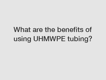 What are the benefits of using UHMWPE tubing?