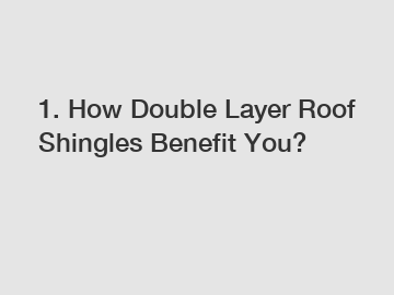 1. How Double Layer Roof Shingles Benefit You?