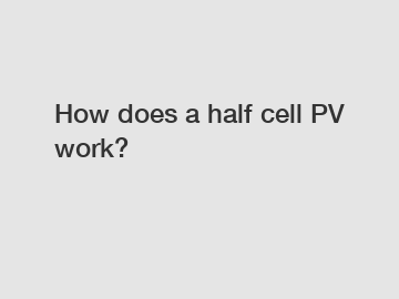 How does a half cell PV work?