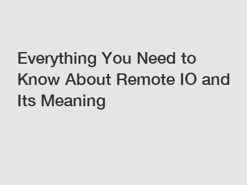 Everything You Need to Know About Remote IO and Its Meaning