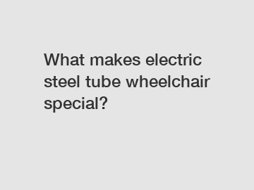 What makes electric steel tube wheelchair special?