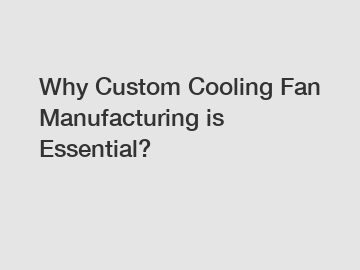 Why Custom Cooling Fan Manufacturing is Essential?