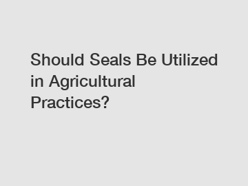 Should Seals Be Utilized in Agricultural Practices?