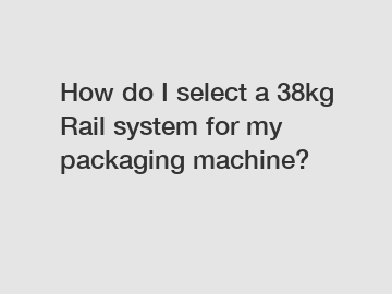 How do I select a 38kg Rail system for my packaging machine?