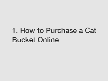 1. How to Purchase a Cat Bucket Online